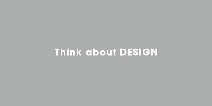 Think about ”DESIGN”